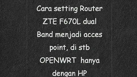 Cara setting Router ZTE F670L dual Band menjadi acces point, di stb OPENWRT  hanya dengan HP